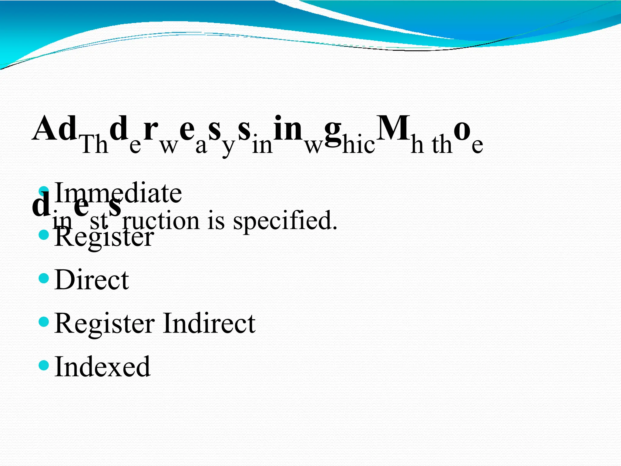 ⚫Immediate ⚫Register ⚫Direct ⚫Register Indirect ⚫Indexed AdThderweasysininwghicMh thoe dinestsruction is specified. 
