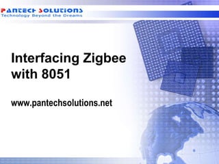 Interfacing Zigbee
with 8051

www.pantechsolutions.net
 