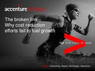 The broken link –
Why cost reduction
efforts fail to fuel growth
 