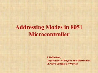 Addressing Modes in 8051
Microcontroller
A.Usha Rani,
Department of Physics and Electronics,
St.Ann’s College for Women
 