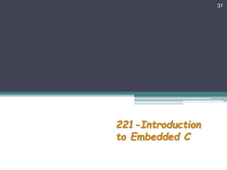 221-Introduction
to Embedded C
31
 