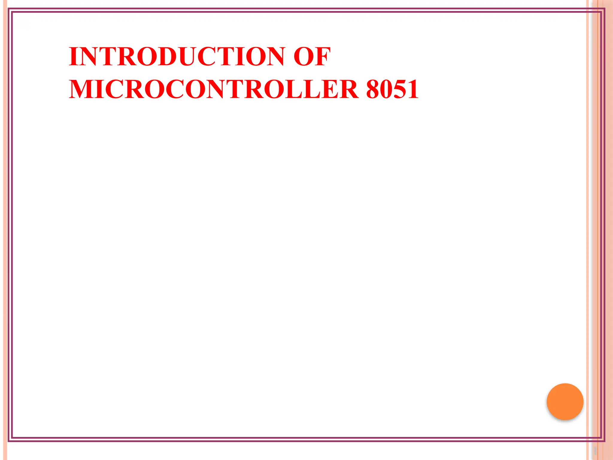 INTRODUCTION OF
MICROCONTROLLER 8051
 