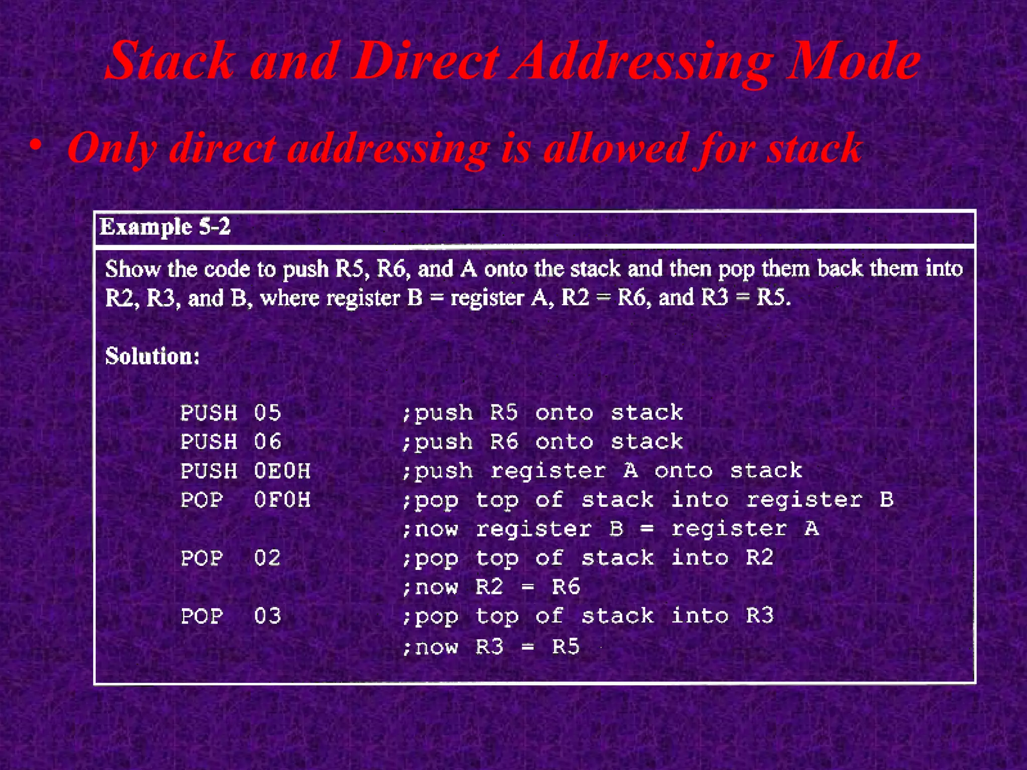 Stack and Direct Addressing Mode
• Only direct addressing is allowed for stack
 