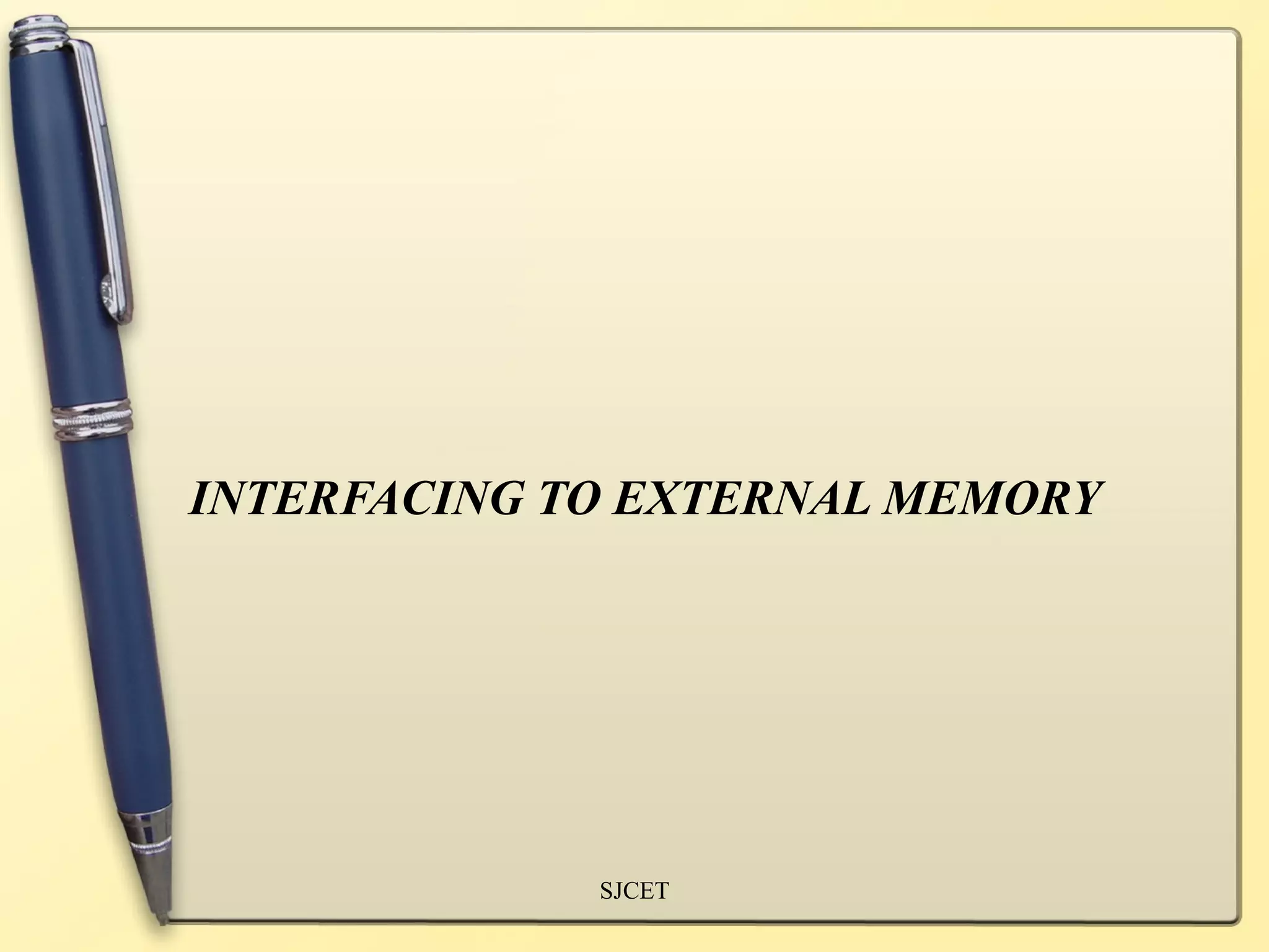 INTERFACING TO EXTERNAL MEMORY




             SJCET
 