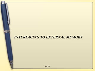 INTERFACING TO EXTERNAL MEMORY




             SJCET
 
