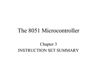 The 8051 Microcontroller
Chapter 3
INSTRUCTION SET SUMMARY
 