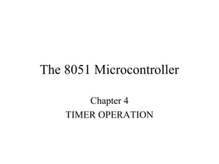 The 8051 Microcontroller

        Chapter 4
    TIMER OPERATION
 
