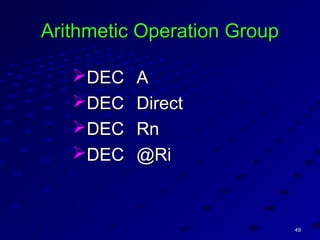 4949
Arithmetic Operation GroupArithmetic Operation Group
DECDEC AA
DECDEC DirectDirect
DECDEC RnRn
DECDEC @Ri@Ri
 