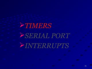 7171
TIMERS
SERIAL PORT
INTERRUPTS
 