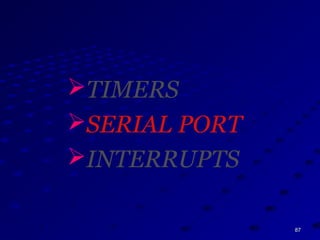 8787
TIMERS
SERIAL PORT
INTERRUPTS
 