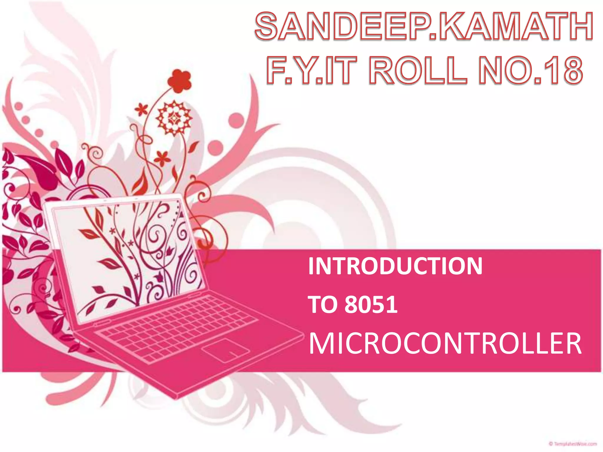 INTRODUCTION
TO 8051
MICROCONTROLLER
 