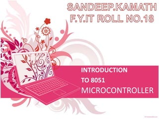 INTRODUCTION
TO 8051
MICROCONTROLLER
 