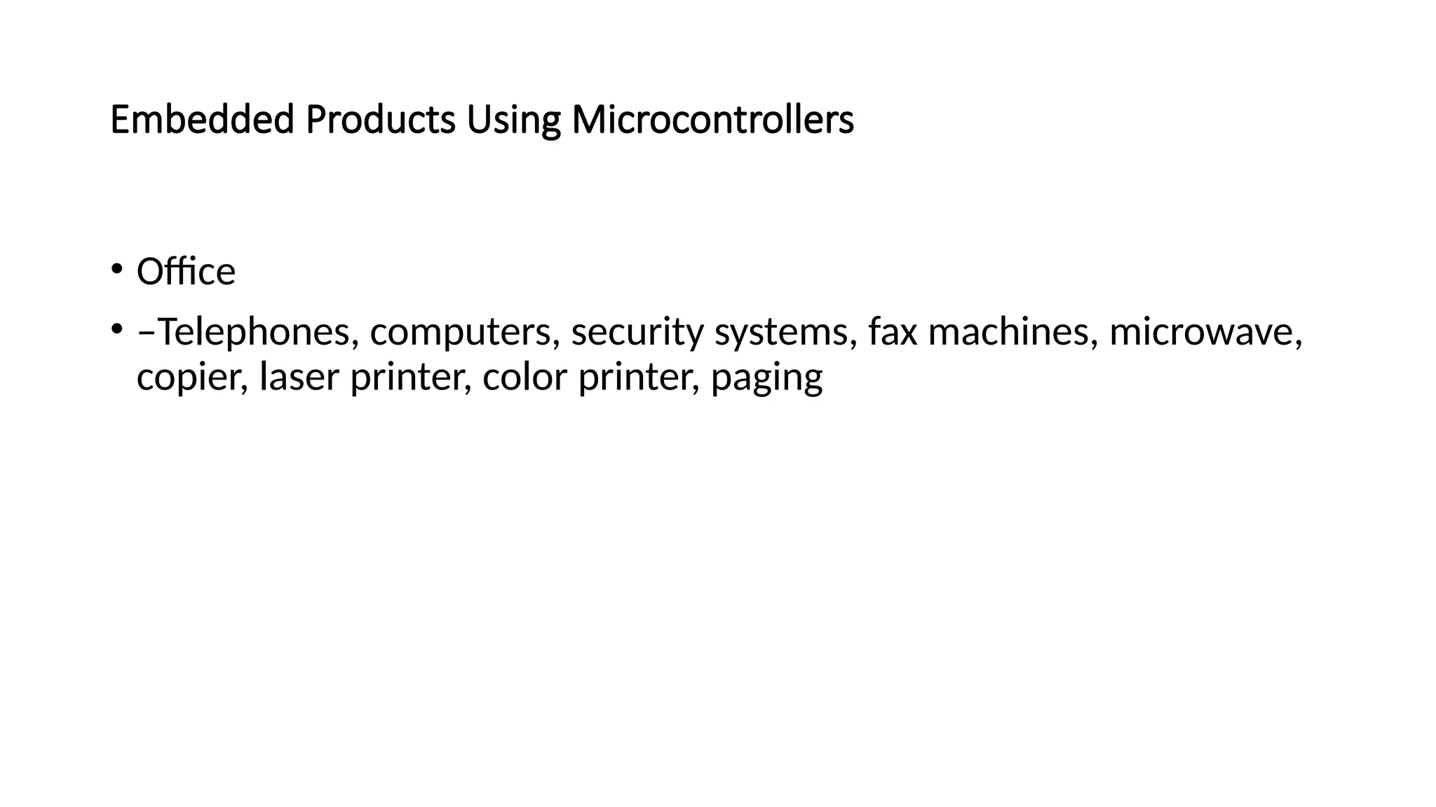 Embedded Products Using Microcontrollers • Office • –Telephones, computers, security systems, fax machines, microwave, copier, laser printer, color printer, paging 