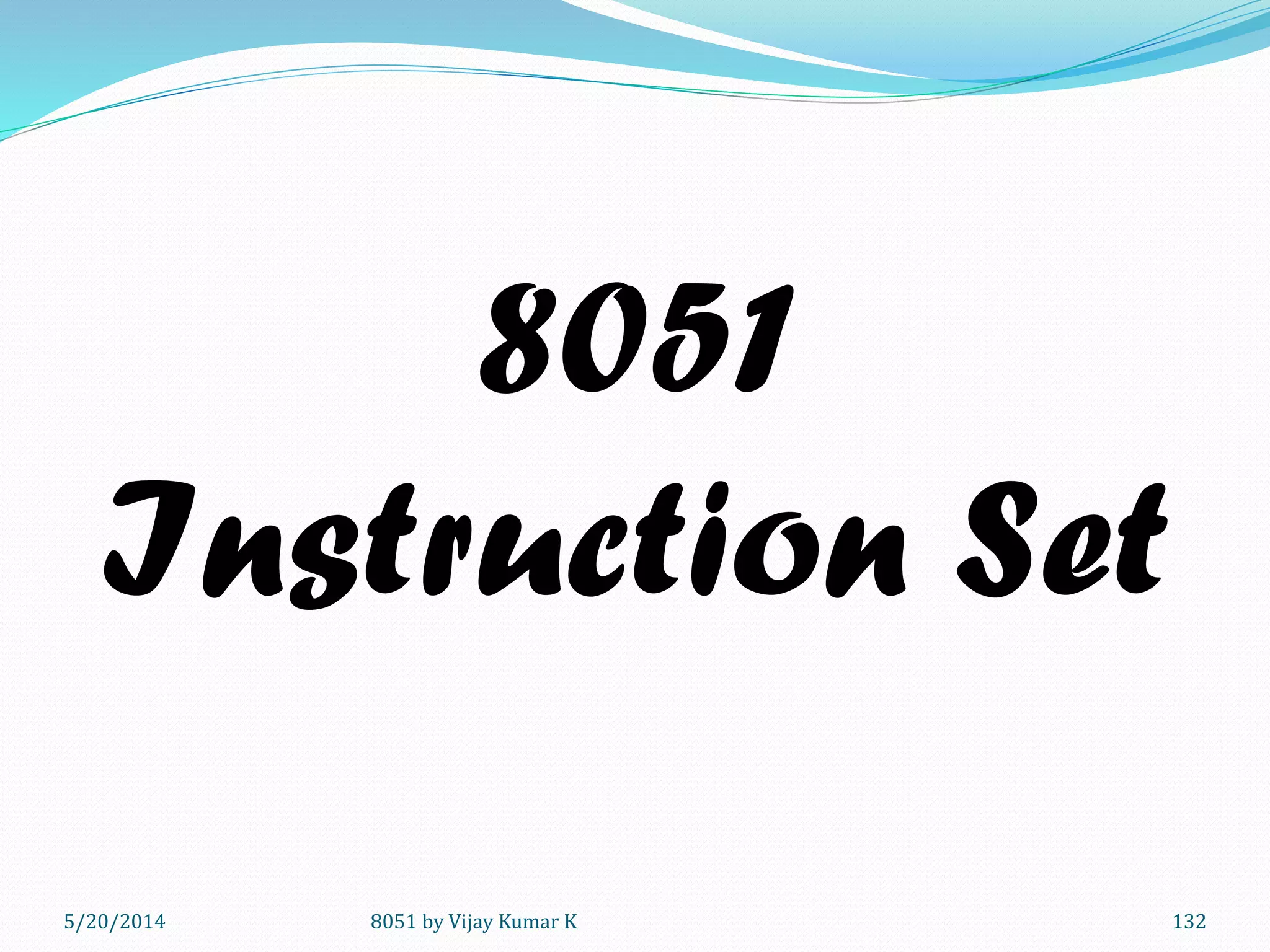 5/30/2014 8051 by Vijay Kumar K 132
8051
Instruction
Set
 