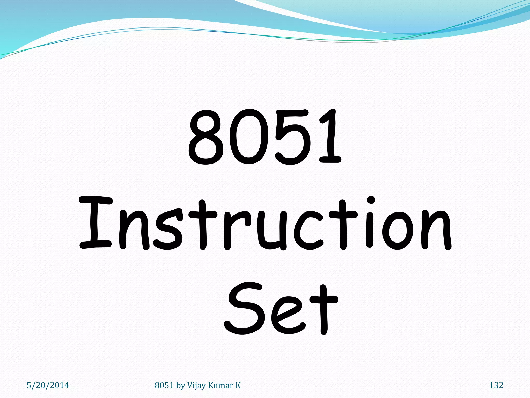 5/20/2014 8051 by Vijay Kumar K 132
8051
Instruction
Set
 