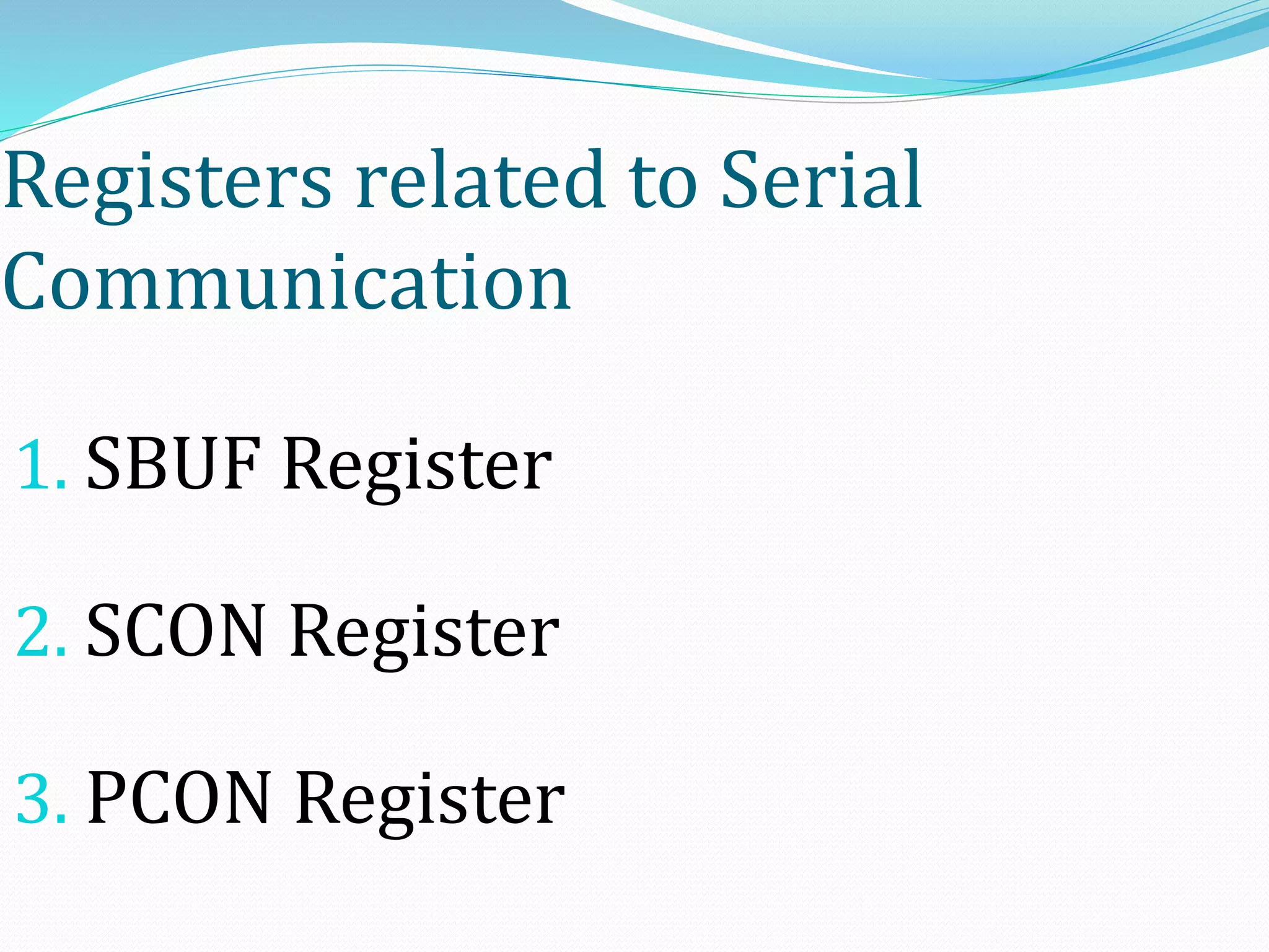 Registers related to Serial
Communication
1. SBUF Register
2. SCON Register
3. PCON Register
 