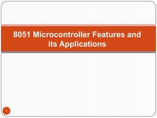 8051 Microcontroller Features and
             its Applications




1
 