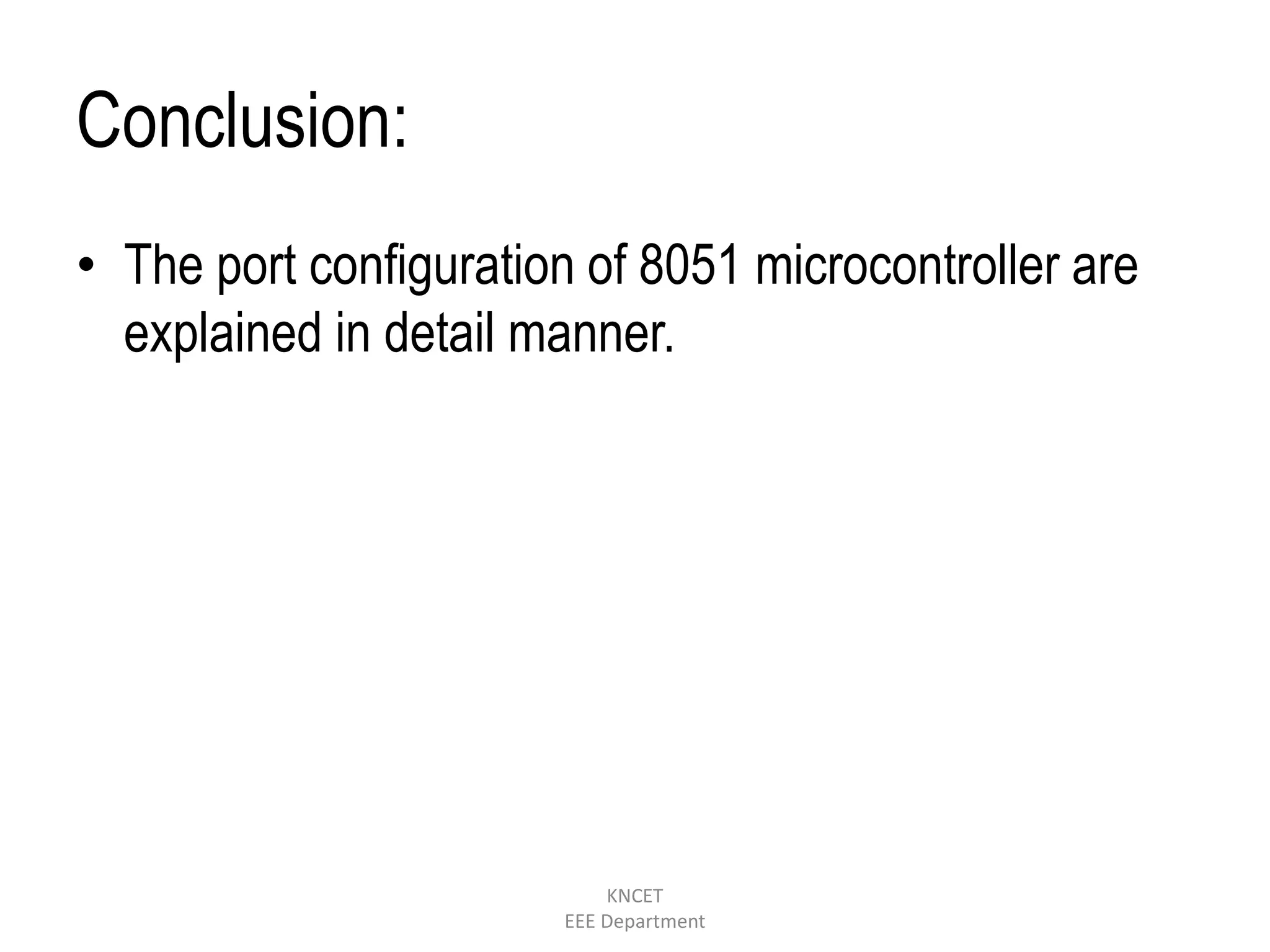 Conclusion:
• The port configuration of 8051 microcontroller are
explained in detail manner.
KNCET
EEE Department
 