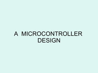 A  MICROCONTROLLER  DESIGN 