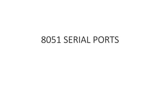 8051 SERIAL PORTS
 
