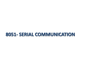 8051- SERIAL COMMUNICATION
 