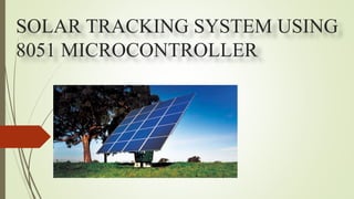SOLAR TRACKING SYSTEM USING
8051 MICROCONTROLLER
 