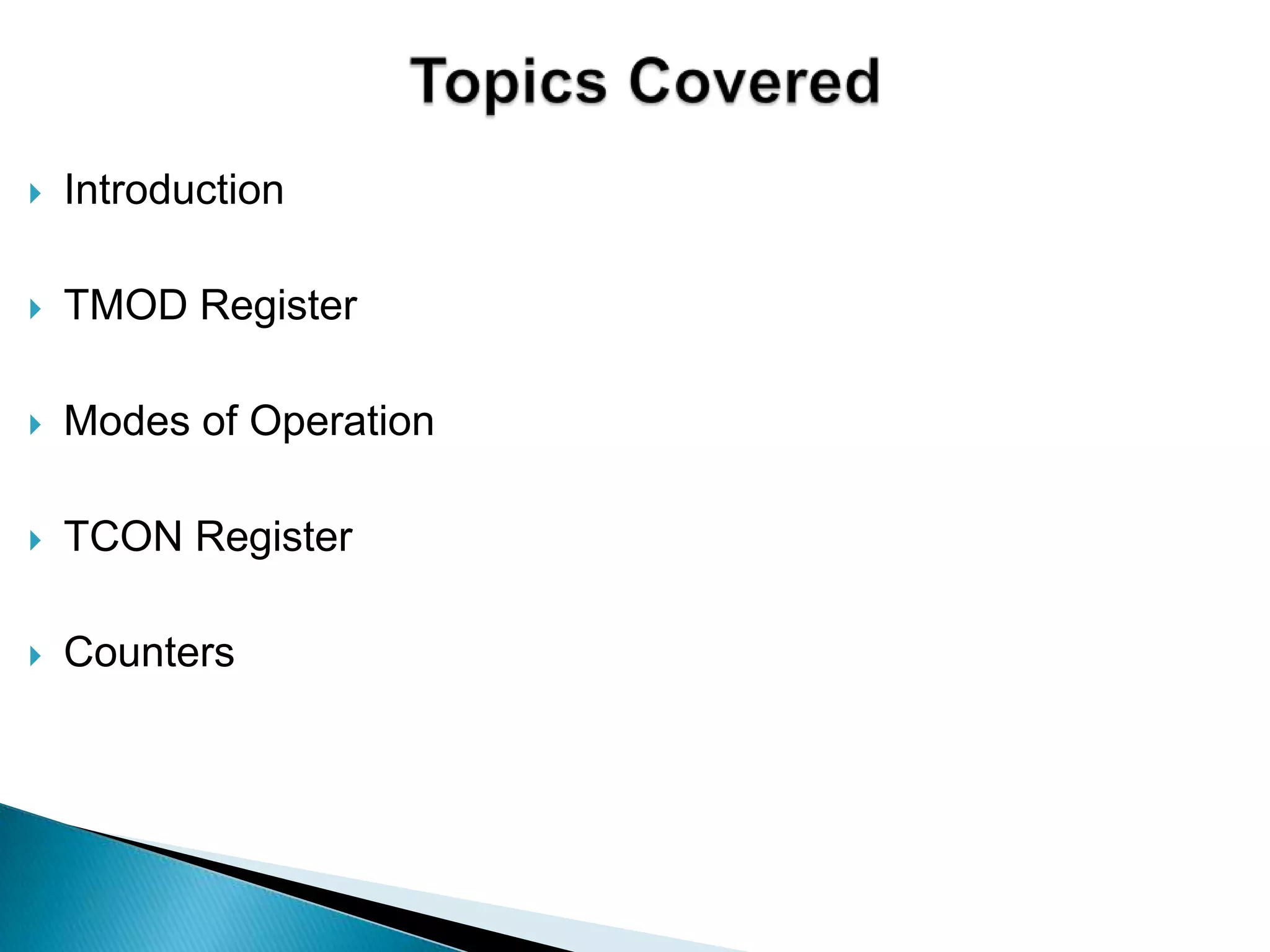  Introduction
 TMOD Register
 Modes of Operation
 TCON Register
 Counters
 