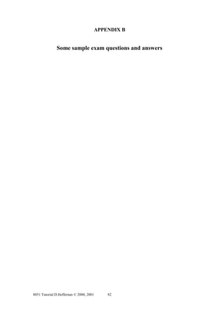 APPENDIX B


              Some sample exam questions and answers




8051 Tutorial D.Heffernan © 2000, 2001   82
 