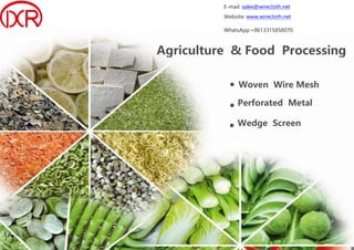Agriculture & Food Processing
Woven Wire Mesh
Perforated Metal
Wedge Screen
E-mail: sales@wirecloth.net
Website: www.wirecloth.net
WhatsApp:+8613315858070
 