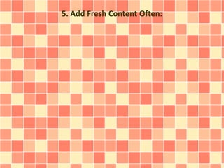 5. Add Fresh Content Often: 
 