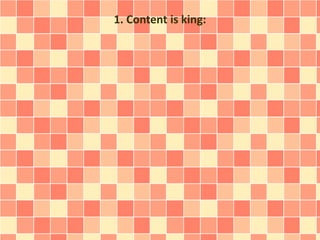1. Content is king: 
 