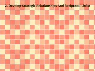 2. Develop Strategic Relationships And Reciprocal Links: 
 