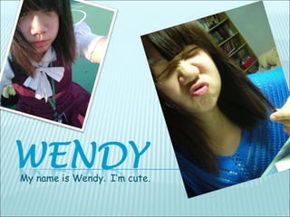 My name is Wendy .  I’m cute. 