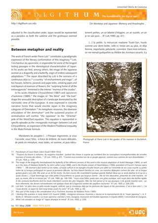 Universitat Oberta de Catalunya



                                                                                                               the humanities in the digital age

http://digithum.uoc.edu                                                                         On Monkeys and Japanese: Mimicry and Anastrophe…


adjusted to the classification order, Japan would be represented                          lement petites, un air bibelot d’étagère, un air ouistiti, un air
as a paradox as both the sublime and the grotesque seemed                                 je ne sais quoi… (P. Loti,1990, pp. 61)
possible.
                                                                                             [...] la petite, la minuscule madame Touki-San; haute
                                                                                          comme une demi-botte, celle-ci; treize ans au plus, et déjà
Between metaphor and reality                                                              femme, importante, pétulante, commère. Dans mon enfance,
                                                                                          on me menait quelquefois au théâtre des Animaux savants; il y
The work of French writer Pierre Loti17 constitutes a paradigmatic
expression of the literary conformation of this imaginary.18 Loti,
l’enchanteur du japonisme, is responsible for some of the longest
lasting passages in the stereotypical characterisation of Japan.
In his works we find, among others, the image of the Japanese
woman as a dragonfly and a butterfly, origin of endless subsequent
adaptations.19 The Japan described by Loti is the scenario of a
continuous déjà vu,20 a country “of enchantment and magic”, of
tea houses, lanterns, parasols and paper kites, smoking pipes and
iced liqueurs of essences of flowers, the “surprising home of all the
extravagancies” immersed in the intense “murmur of the cicadas”.
    In his works Madame Chrysanthème (1887) and Japoneries
d’automne (1889),21 the images of “the West” and “the East”
shape the sensualist description of a landscape dominated by the
narcissistic view of the European. A view expressed in concrete
narrative forms that would inscribe Japan in the imaginary
categories of Orientalism.22 As metaphoric resources, the obsessive
articulation of the diminutive23 and the sustained practice of
animalisation will confine “the Japanese” to the “Oriental”
pole of the West/East equation. This equation is represented in
specific episodes as the «morganatic marriage» between Loti and
Chrysanthème, an expression of the Modern/Traditional inequality
in the Male/Female formula.

        Mesdames les poupées […] Presque mignonnes, je vous
    l’accorde, vous l’êtes, -à force de drôlerie, de mains délicates,                   Photograph of Pierre Loti in the garden of his mansion in Rochefort,
    de pieds en miniature; mais laides, en somme, et puis ridicu-                       France



17. Pseudonym of Louis Marie Julien Viaud (1850-1923).
18. “Toujours du bizarre à outrance, du saugrenu macabre ; partout des choses à surprise qui semblent être les conceptions incompréhensibles de cervelles
    tournées à l’envers des nôtres...” (P. Loti, 1920, p. 87). “Comme nous sommes loin de ce peuple japonais, comme nous sommes de race dissemblable!...”
    (P. Loti, 1920, p. 229).
19. The image of the dragonfly foreshadowed the butterfly of the different versions of this work in the musical adaptation of André Messager (1893), as well
    as in the story of Madame Butterfly, by John Luther Long (1898), and in the theatre version of David Belasco (1900), precedent of Puccini’s famous opera
    (1904). “…Elle dormait à plat ventre sur les nattes, sa haute coiffure et ses épingles d’écaille faisant une saillie sur l’ensemble de son corps couché. La petite
    traîne de sa tunique prolongeait en queue sa personne délicate. Ses bras étaient étendus en croix, ses manches déployées comme des ailes –et sa longue
    guitare gisait à son côté. Elle avait un air de fée morte. Ou bien encore elle ressemblait à quelque grande libellule bleue qui se serait abattue là et qu’on y
    aurait clouée [...] Quel dommage que cette petite Chrysanthème ne puisse pas toujours dormir : elle est très décorative, présentée de cette manière, -et
    puis, au moins, elle ne m’ennuie pas” (P. Loti, 1990, pp. 108-109). “Leurs corps frêles, posés avec une grâce exotique, sont noyés dans des étoffes rigides
    et des ceintures bouffantes dont les bouts retombent comme des ailes fatiguées. Elles me font penser je ne sais pourquoi, à de grands insectes rares ; sur
    leurs vêtements, des dessins extraordinaires ont quelque chose de la bigarrure sombre des papillons nocturnes” (P. Loti, 1920, p. 228-229).
20. Loti feels “en plein dans ce petit monde imaginé, artificiel, que je connaissais déjà par les peintures des laques et des porcelaines. C’est si bien cela! [...] Je
    l’avais deviné, ce Japon-là, bien long temps avant d’y venir” (P. Loti, 1920, p. 30).
21. Also part of this study is the consideration of La Troisième Jeunesse de Madame Prune (1905).
22. I develop this question in more detail in B. Guarné (2008), «Imágenes ominosas. Escarnios e injurias en la representación de la “mujer japonesa”», in: E.
    Barlés; D. Almazán (coords.), La mujer japonesa: realidad y mito, Zaragoza: Asociación de Estudios Japoneses en España (AEJE) / Universidad de Zaragoza.
23. What Loti considers an image of “Japon physique et moral” (P. Loti, 1920, p. 220).


Iss. 10 | May 2008        iSSn 1575-2275
                                                                                 30
  Blai Guarné
 