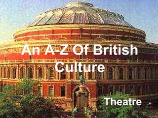 An A-Z Of British
    Culture

           Theatre
 