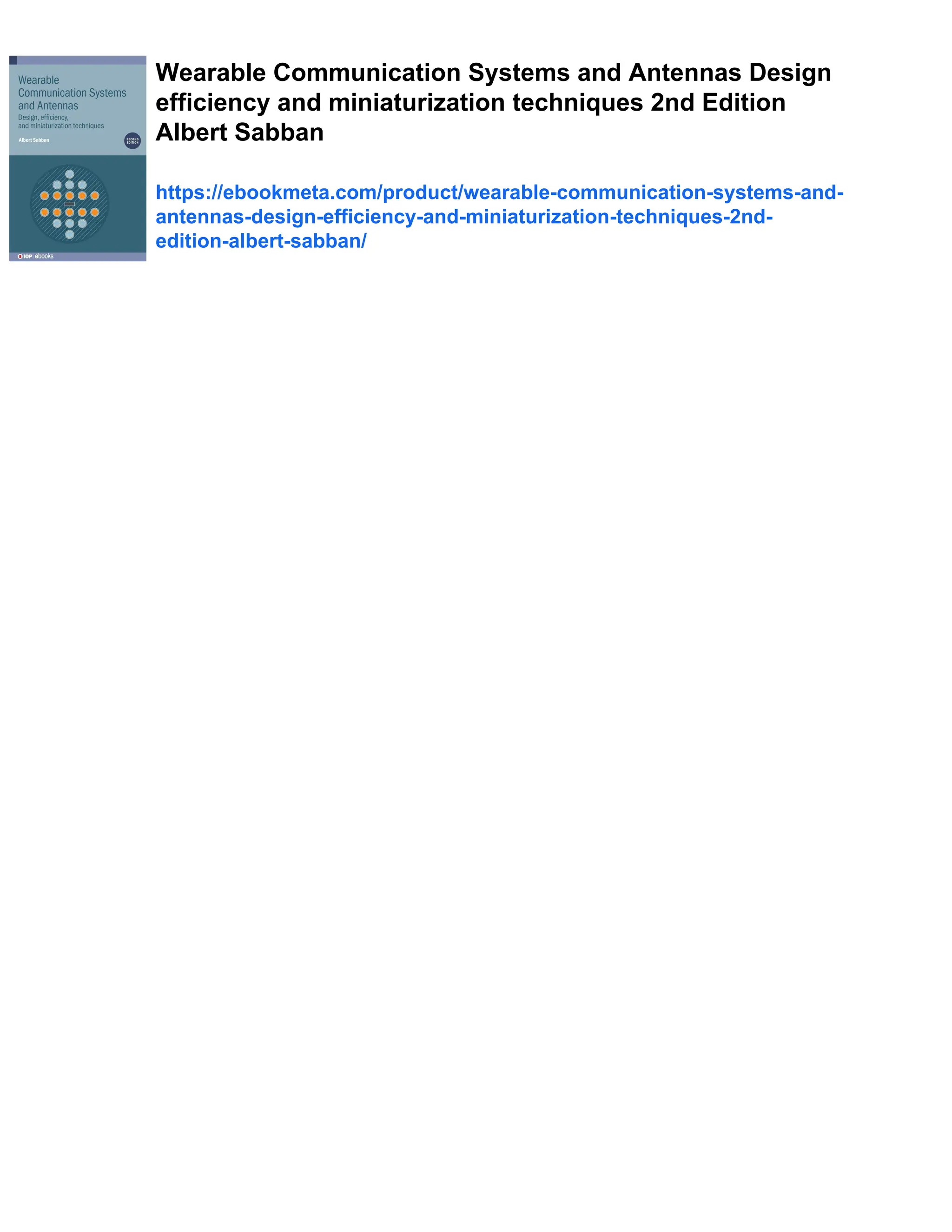 Wearable Communication Systems and Antennas Design
efficiency and miniaturization techniques 2nd Edition
Albert Sabban
https://ebookmeta.com/product/wearable-communication-systems-and-
antennas-design-efficiency-and-miniaturization-techniques-2nd-
edition-albert-sabban/
 