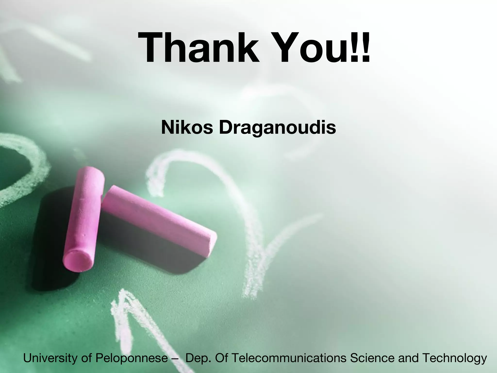 Thank You!!
Nikos Draganoudis
University of Peloponnese – Dep. Of Telecommunications Science and Technology
 