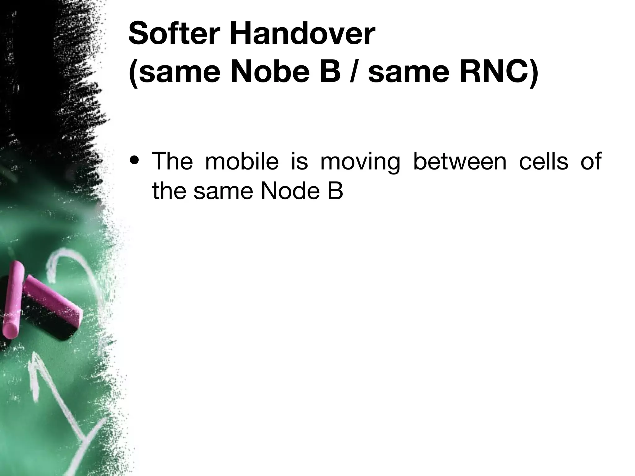 Softer Handover
(same Nobe B / same RNC)
• The mobile is moving between cells of
the same Node B
 