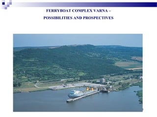 FERRYBOAT COMPLEX VARNA –
POSSIBILITIES AND PROSPECTIVES
1
 