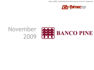 BancoPINE is specialized in financial services for companies 
November2009  