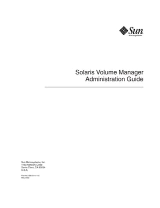 Solaris Volume Manager
Administration Guide
Sun Microsystems, Inc.
4150 Network Circle
Santa Clara, CA 95054
U.S.A.
Part No: 806–6111–10
May 2002
 