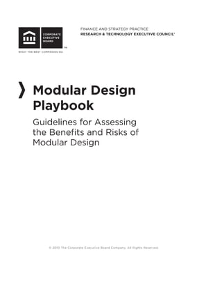 © 2010 The Corporate Executive Board Company. All Rights Reserved.
FINANCE AND STRATEGY PRACTICE
RESEARCH & TECHNOLOGY EXECUTIVE COUNCIL®
Modular Design
Playbook
Guidelines for Assessing
the Benefits and Risks of
Modular Design
 