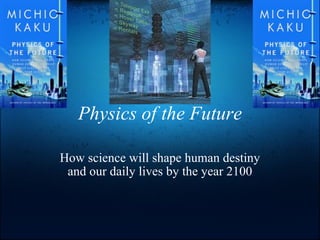 Physics of the Future How science will shape human destiny and our daily lives by the year 2100 