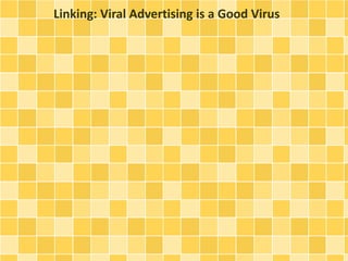 Linking: Viral Advertising is a Good Virus 
 