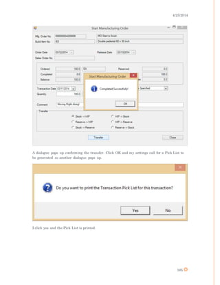 4/25/2014
165
A dialogue pops up confirming the transfer. Click OK and my settings call for a Pick List to
be generated so another dialogue pops up.
I click yes and the Pick List is printed.
 