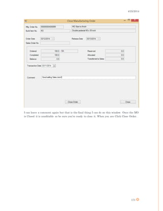 4/25/2014
171
I can leave a comment again but that is the final thing I can do on this window. Once the MO
is Closed it is uneditable so be sure you’re ready to close it. When you are Click Close Order.
 