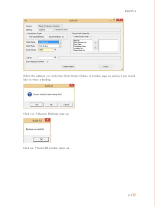 4/25/2014
215
Select the settings you wish then Click Create Orders. A window pops up asking if you would
like to create a backup.
Click yes. A Backup Dialouge pops up.
Click ok. A Build All window opens up.
 