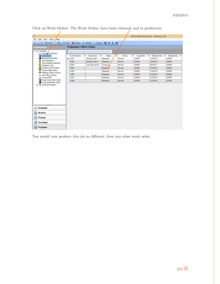 4/25/2014
217
Click on Work Orders. The Work Orders have been released and in production.
You would now produce this job no different then any other work order.
 