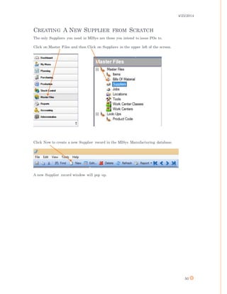 4/25/2014
50
CREATING A NEW SUPPLIER FROM SCRATCH
The only Suppliers you need in MISys are those you intend to issue POs to.
Click on Master Files and then Click on Suppliers in the upper left of the screen.
Click New to create a new Supplier record in the MISys Manufacturing database.
A new Supplier record window will pop up.
 