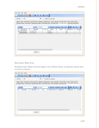 4/25/2014
75
Work Center Where Used
The Work Center Where Used tab displays a list of Work Centers in which the selected Item
is used as a resource.
 